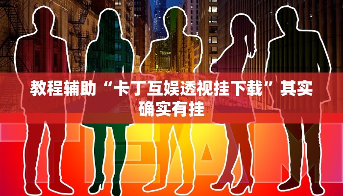 教程辅助“卡丁互娱透视挂下载”其实确实有挂