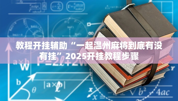 教程开挂辅助“一起温州麻将到底有没有挂”2025开挂教程步骤 教程开挂辅助“一起温州麻将到底有没有挂”2025开挂教程步骤