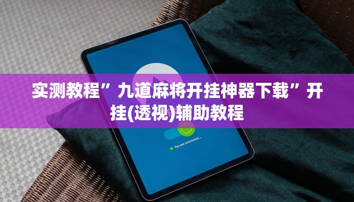 实测教程”九道麻将开挂神器下载”开挂(透视)辅助教程 实测教程”九道麻将开挂神器下载”开挂(透视)辅助教程