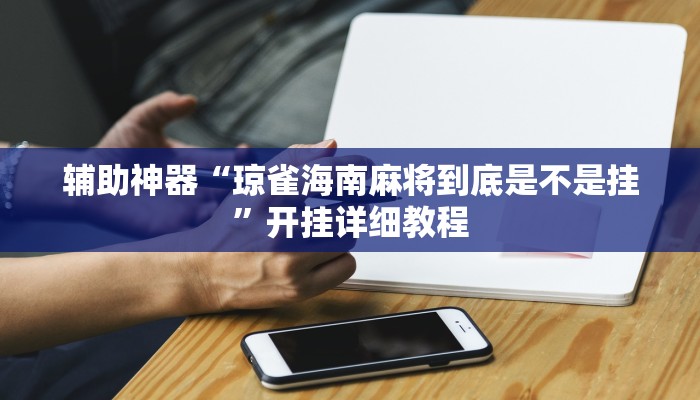 辅助神器“琼雀海南麻将到底是不是挂”开挂详细教程 辅助神器“琼雀海南麻将到底是不是挂”开挂详细教程