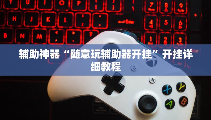 辅助神器“随意玩辅助器开挂”开挂详细教程