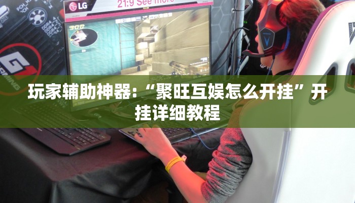 玩家辅助神器:“聚旺互娱怎么开挂”开挂详细教程 玩家辅助神器:“聚旺互娱怎么开挂”开挂详细教程