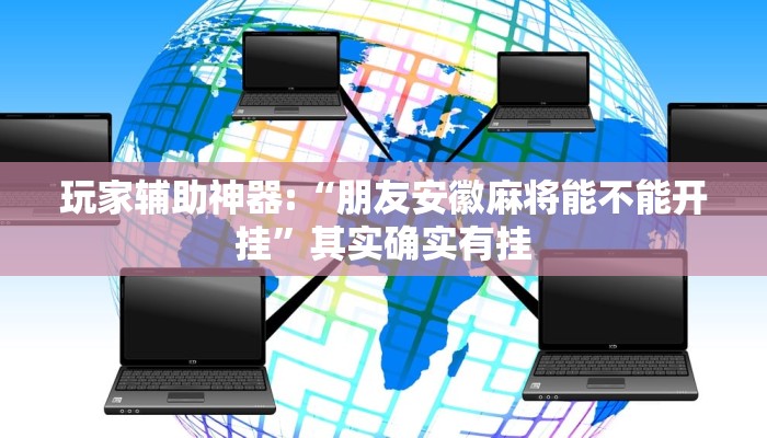 玩家辅助神器:“朋友安徽麻将能不能开挂”其实确实有挂 玩家辅助神器:“朋友安徽麻将能不能开挂”其实确实有挂