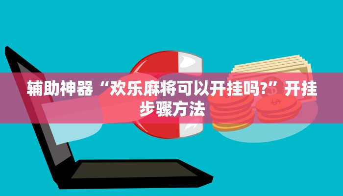 辅助神器“欢乐麻将可以开挂吗?”开挂步骤方法