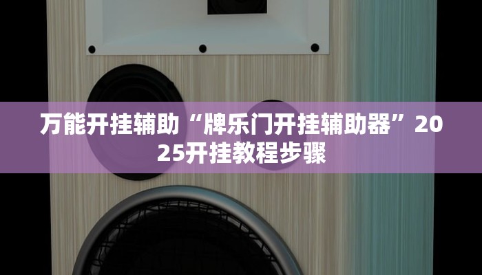 万能开挂辅助“牌乐门开挂辅助器”2025开挂教程步骤