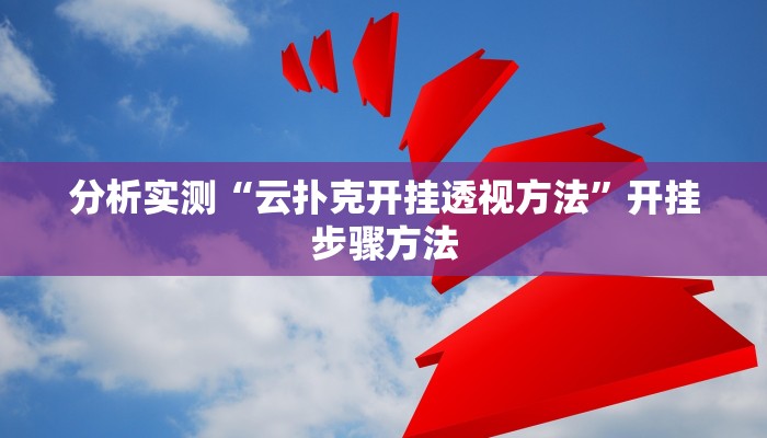 分析实测“云扑克开挂透视方法”开挂步骤方法 分析实测“云扑克开挂透视方法”开挂步骤方法