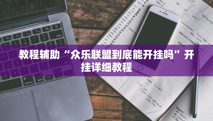 教程辅助“众乐联盟到底能开挂吗”开挂详细教程