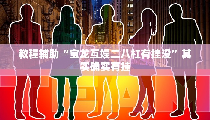 教程辅助“宝龙互娱二八杠有挂没”其实确实有挂