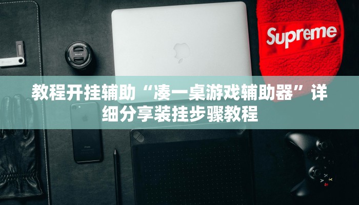 教程开挂辅助“凑一桌游戏辅助器”详细分享装挂步骤教程 教程开挂辅助“凑一桌游戏辅助器”详细分享装挂步骤教程