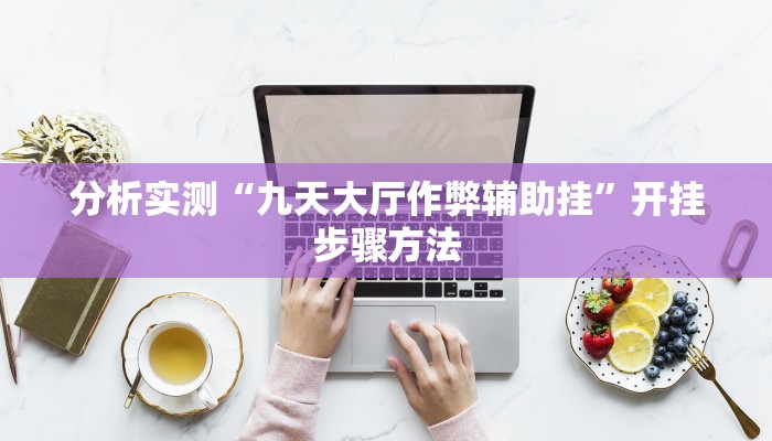 分析实测“九天大厅作弊辅助挂”开挂步骤方法