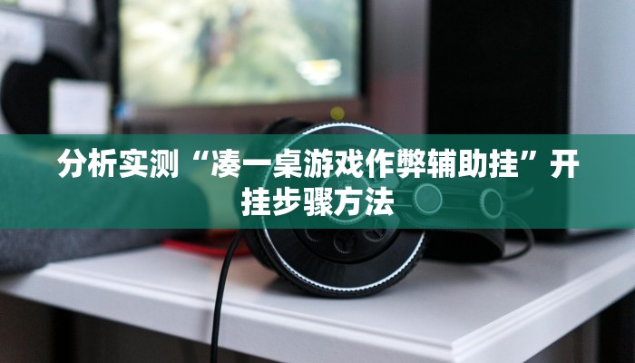 分析实测“凑一桌游戏作弊辅助挂”开挂步骤方法 分析实测“凑一桌游戏作弊辅助挂”开挂步骤方法