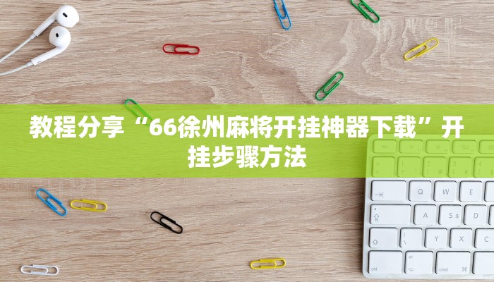 教程分享“66徐州麻将开挂神器下载”开挂步骤方法 教程分享“66徐州麻将开挂神器下载”开挂步骤方法