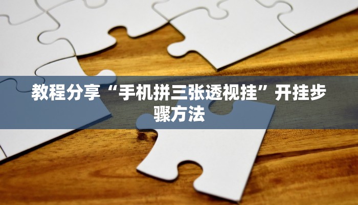 教程分享“手机拼三张透视挂”开挂步骤方法