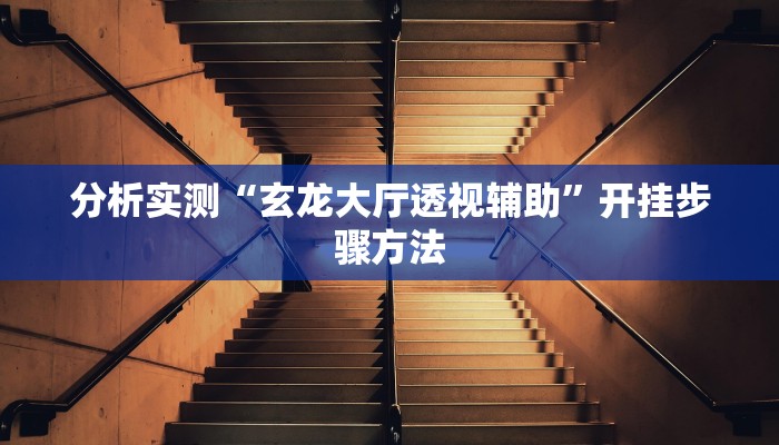 分析实测“玄龙大厅透视辅助”开挂步骤方法