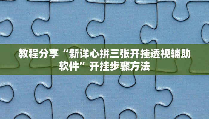 教程分享“新详心拼三张开挂透视辅助软件”开挂步骤方法 教程分享“新详心拼三张开挂透视辅助软件”开挂步骤方法
