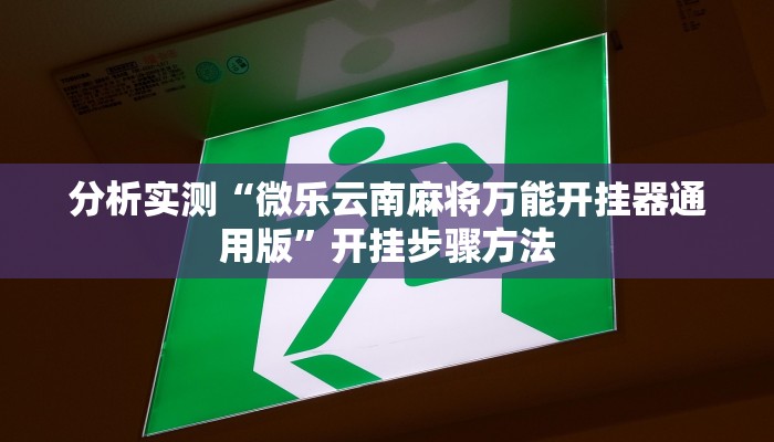 分析实测“微乐云南麻将万能开挂器通用版”开挂步骤方法 分析实测“微乐云南麻将万能开挂器通用版”开挂步骤方法