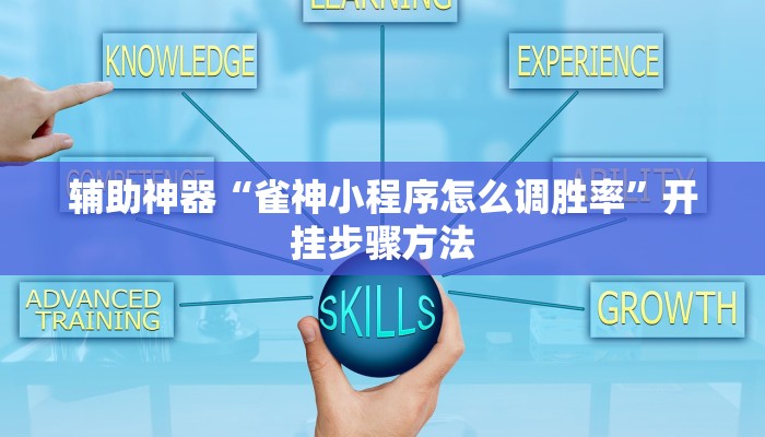 辅助神器“雀神小程序怎么调胜率”开挂步骤方法 辅助神器“雀神小程序怎么调胜率”开挂步骤方法