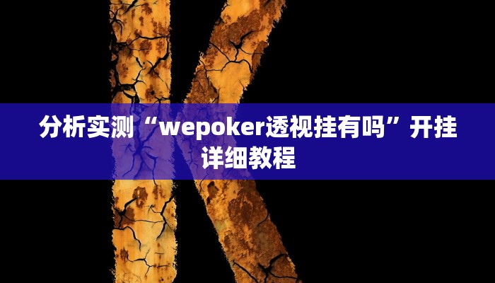 分析实测“wepoker透视挂有吗”开挂详细教程 分析实测“wepoker透视挂有吗”开挂详细教程